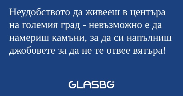 Неудобството да живееш в центъра...