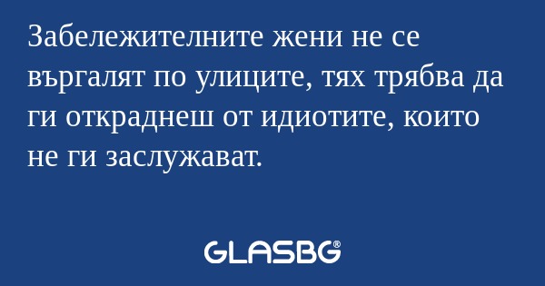 Забележителните жени не се въргалят...