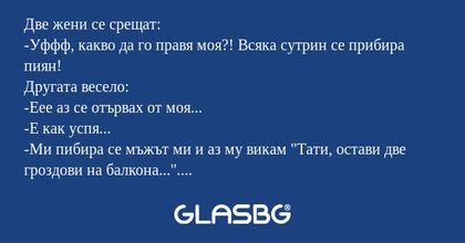 Две жени се срещат: -Уффф, какво...