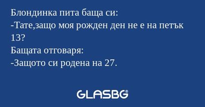 Блондинка пита баща си: -Тате,защо...