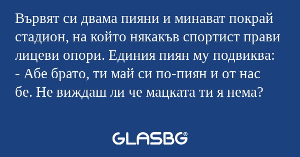 Вървят си двама пияни и минават...