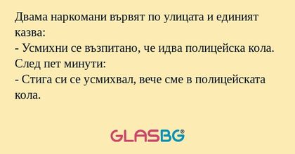 Двама наркомани вървят по улицата...