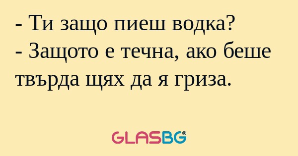 Ти защо пиеш водка? - Защото...
