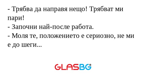 Трябва да направя нещо! Трябват...