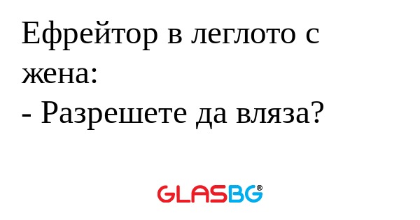 Ефрейтор в леглото с жена: - Разрешете...