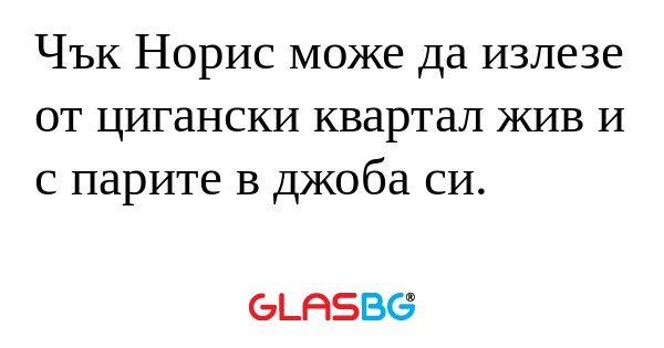Чък Норис може да излезе от цигански...
