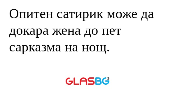 Опитен сатирик може да докара жена...