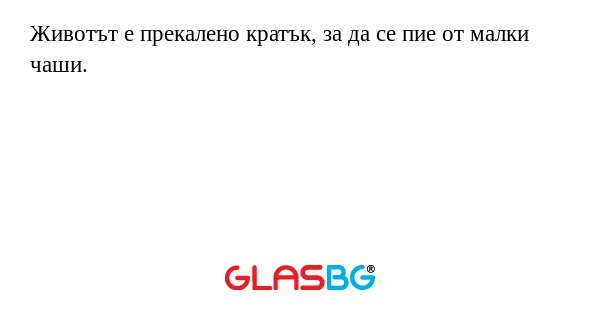 Животът е прекалено кратък, за...