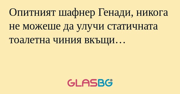 Опитният шафнер Генади, никога...