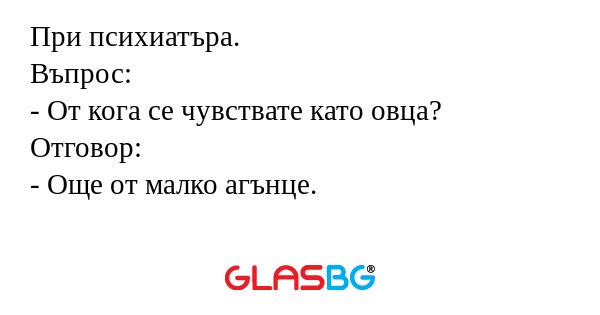 При психиатъра. Въпрос: - От кога...