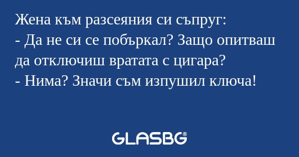 Жена към разсеяния си съпруг...