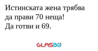 Истинската жена трябва да прави...