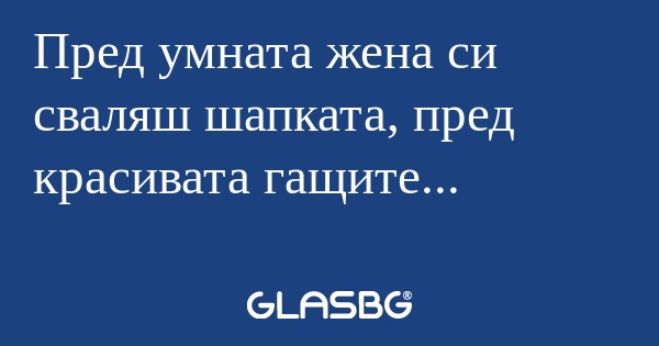 Пред умната жена си сваляш шапката...