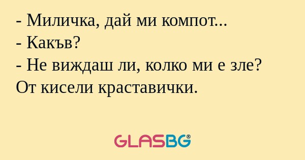 Миличка, дай ми компот... - Какъв...