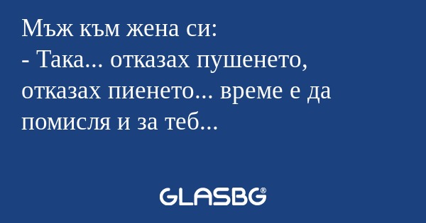 Мъж към жена си: - Така... отказах...