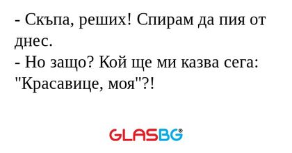 Скъпа, реших! Спирам да пия от...