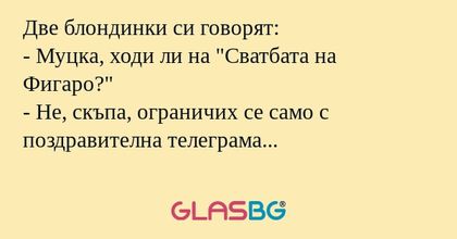 Две блондинки си говорят: - Муцка...