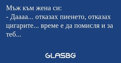 Мъж към жена си: - Даааа... отказах...