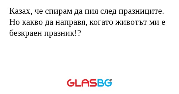 Казах, че спирам да пия след празниците...