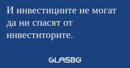 И инвестициите не могат да ни спасят...