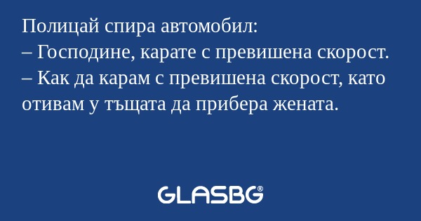 Полицай спира автомобил: – Господине...
