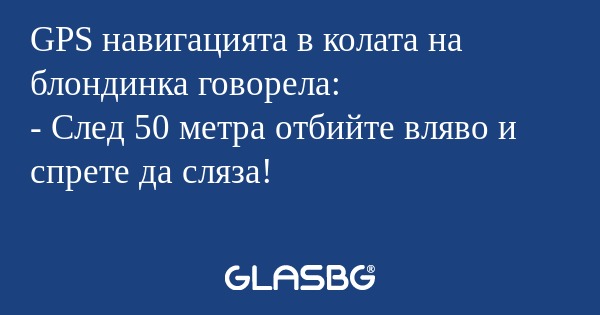 GPS навигацията в колата на блондинка...