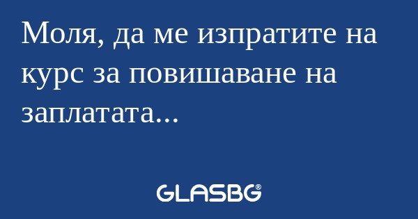 Моля, да ме изпратите на курс за...