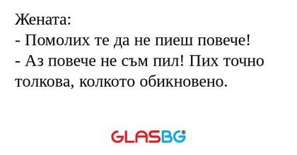 Жената: - Помолих те да не пиеш...