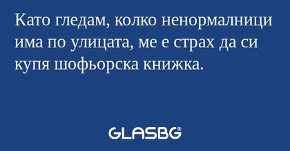 Като гледам, колко ненормалници...