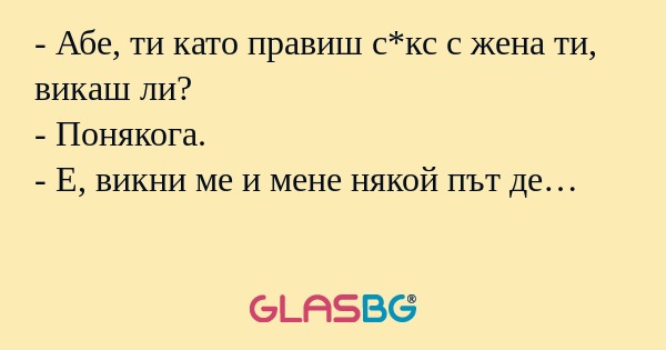 Абе, ти като правиш с*кс с жена...