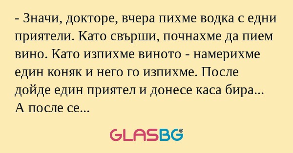 Значи, докторе, вчера пихме водка...