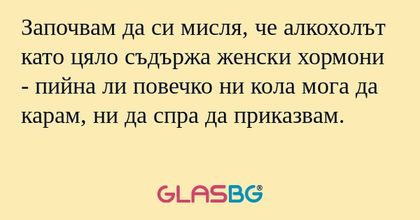 Започвам да си мисля, че алкохолът...