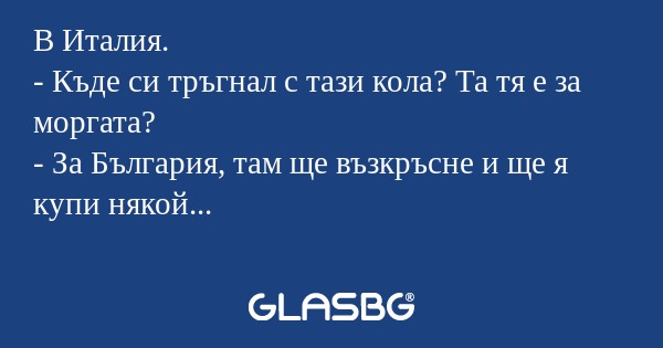 В Италия. - Къде си тръгнал с тази...