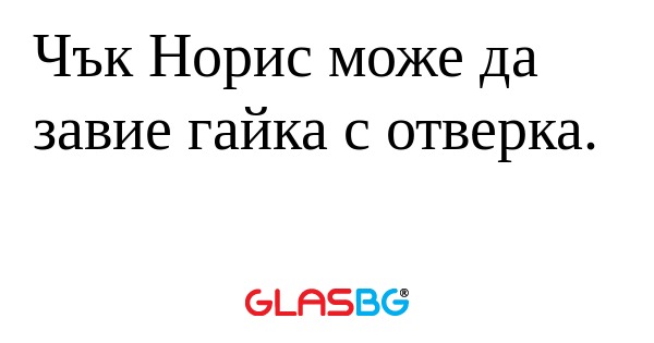 Чък Норис може да завие гайка с...