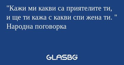Кажи ми какви са приятелите ти...