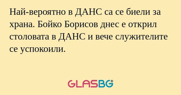 Най-вероятно в ДАНС са се биели...