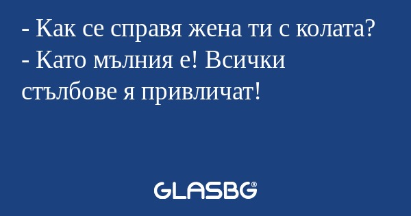 Как се справя жена ти с колата...
