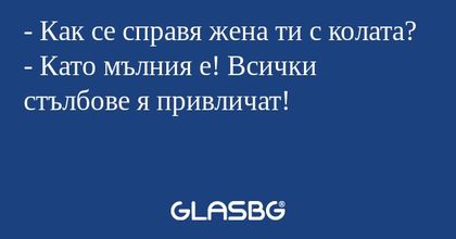 Как се справя жена ти с колата...