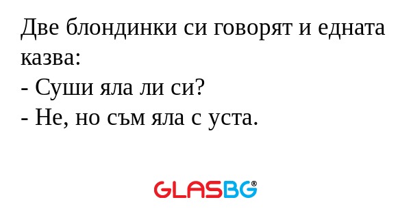 Две блондинки си говорят и едната...