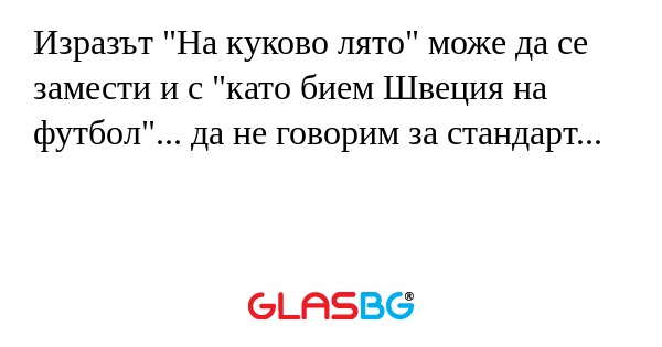 Изразът "На куково лято" може да...