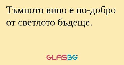 Тъмното вино е по-добро от светлото...