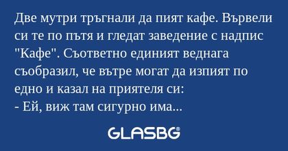 Две мутри тръгнали да пият кафе...