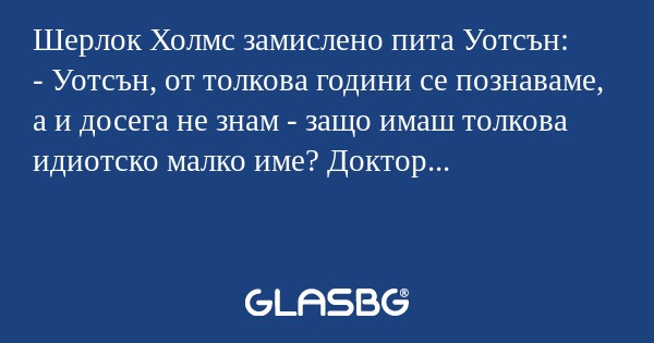 Шерлок Холмс замислено пита Уотсън...