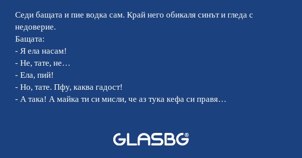 Седи бащата и пие водка сам. Край...