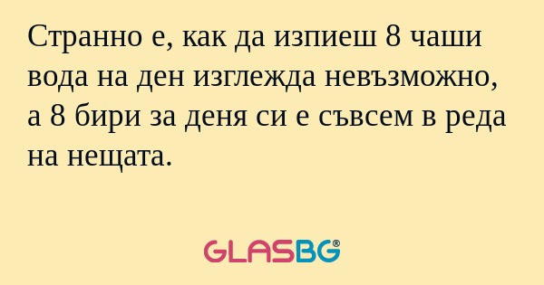Странно е, как да изпиеш 8 чаши...