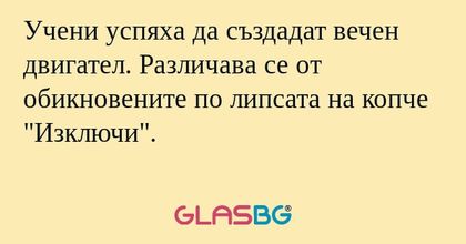 Учени успяха да създадат вечен...