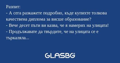 Разпит: - А сега разкажете подробно...