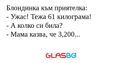 Блондинка към приятелка: - Ужас...