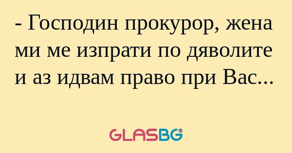 Господин прокурор, жена ми ме...