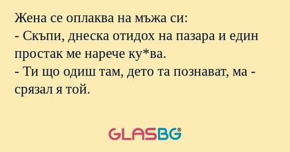 Жена се оплаква на мъжа си: - Скъпи...